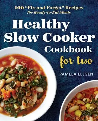 Zdravá kuchárska kniha pre dvoch: 100 receptov na hotové jedlá „fix-and-forget“ - Healthy Slow Cooker Cookbook for Two: 100 fix-And-Forget
