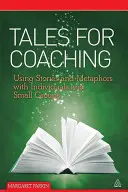Príbehy pre koučovanie: Používanie príbehov a metafor s jednotlivcami a malými skupinami - Tales for Coaching: Using Stories and Metaphors with Individuals and Small Groups