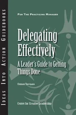 Efektívne delegovanie: Sprievodca vedúceho pracovníka, ako dosiahnuť, aby boli veci hotové - Delegating Effectively: A Leader's Guide to Getting Things Done