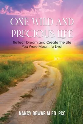 Jeden divoký a vzácny život: Vydanie: Premýšľajte, snívajte a vytvorte si život, ktorý ste mali žiť! - One Wild and Precious Life: Reflect, Dream and Create the Life You Were Meant to Live!