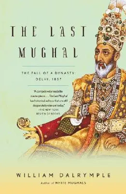 Posledný Mughal: Pád dynastie: Dillí, 1857: Mughalovci - záverečný príbeh: Dillí, 1857 - The Last Mughal: The Fall of a Dynasty: Delhi, 1857