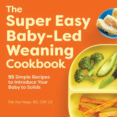 Super jednoduchá kuchárska kniha o odstavovaní detí: 55 jednoduchých receptov na zavedenie pevnej stravy pre vaše dieťa - The Super Easy Baby Led Weaning Cookbook: 55 Simple Recipes to Introduce Your Baby to Solids