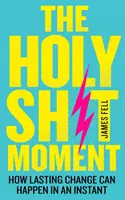Holy Sh!t Moment - Ako sa môže trvalá zmena udiať v priebehu okamihu - Holy Sh!t Moment - How Lasting Change Can Happen in an Instant