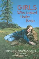 Dievčatá, ktoré sa pozerali pod skaly: Životy šiestich priekopníčok v oblasti prírodných vied - Girls Who Looked Under Rocks: The Lives of Six Pioneering Naturalists