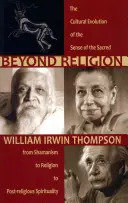 Za hranice náboženstva: Od šamanizmu k náboženstvu a postreligióznej spiritualite: kultúrny vývoj zmyslu pre posvätno - Beyond Religion: The Cultural Evolution of the Sense of the Sacred, from Shamanism to Religion to Post-Religious Spirituality