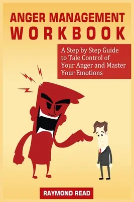 Pracovný zošit na zvládanie hnevu: Príručka, ako krok za krokom zvládnuť svoj hnev a ovládnuť svoje emócie - Anger Management Workbook: A Step by Step Guide to Tale Control of Your Anger and Master Your Emotions