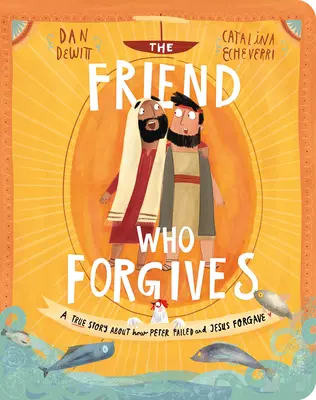 Priateľ, ktorý odpúšťa Stolová kniha: Pravdivý príbeh o tom, ako Peter zlyhal a Ježiš odpustil - The Friend Who Forgives Board Book: A True Story about How Peter Failed and Jesus Forgave