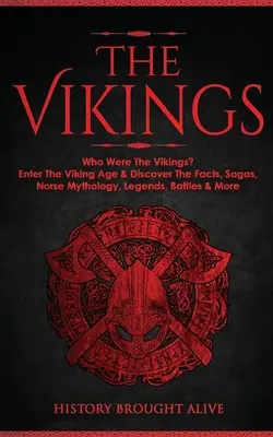 Vikingovia: Kto boli Vikingovia? Vstúpte do doby Vikingov a objavte fakty, ságy, severskú mytológiu, legendy, bitky a ďalšie informácie - The Vikings: Who Were The Vikings? Enter The Viking Age & Discover The Facts, Sagas, Norse Mythology, Legends, Battles & More