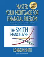 Ovládnite svoju hypotéku pre finančnú slobodu: Ako využiť Smithov manéver v Kanade, aby bola vaša hypotéka daňovo odpočítateľná a vytvorila bohatstvo - Master Your Mortgage for Financial Freedom: How to Use The Smith Manoeuvre in Canada to Make Your Mortgage Tax-Deductible and Create Wealth