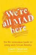 Všetci sme tu blázni: Nezmyselný sprievodca životom so sociálnou úzkosťou - We're All Mad Here: The No-Nonsense Guide to Living with Social Anxiety