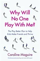 Prečo sa so mnou nikto nehrá? - Plán lepšej hry, ktorý pomáha deťom nájsť si priateľov a prosperovať - Why Will No One Play With Me? - The Play Better Plan to Help Kids Make Friends and Thrive