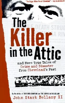 Vrah v podkroví: A ďalšie príbehy o zločinoch a katastrofách z minulosti Clevelandu - The Killer in the Attic: And More Tales of Crime and Disaster from Cleveland's Past