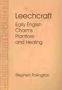 Leechcraft: Rané anglické kúzla, rastlinné povesti a liečiteľstvo - Leechcraft: Early English Charms, Plant Lore, and Healing