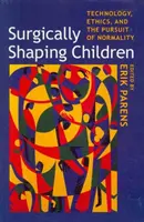 Chirurgické tvarovanie detí: Technológia, etika a snaha o normálnosť - Surgically Shaping Children: Technology, Ethics, and the Pursuit of Normality