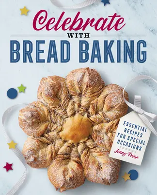 Oslavujte pečením chleba: Chlieb na pečenie: Základné recepty na výnimočné príležitosti - Celebrate with Bread Baking: Essential Recipes for Special Occasions