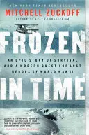 Zmrazený v čase: Epický príbeh o prežití a moderné pátranie po stratených hrdinoch druhej svetovej vojny - Frozen in Time: An Epic Story of Survival and a Modern Quest for Lost Heroes of World War II