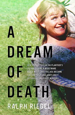 Sen o smrti: Ako sa sen Sophie Toscan Du Plantierovej stal nočnou morou a dedina West Cork sa stala centrom najhoršej írskej - A Dream of Death: How Sophie Toscan Du Plantier's Dream Became a Nightmare and a West Cork Village Became the Centre of Ireland's Most N
