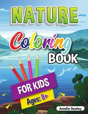 Omaľovánky o prírode pre deti: Krásy prírody - vymaľovánky, kniha aktivít pre deti od 8 rokov Skúmanie prírody - Nature Coloring Book for Kids: Beauties of Nature Coloring Book, Exploring Nature Activity Book for Kids Ages 8+