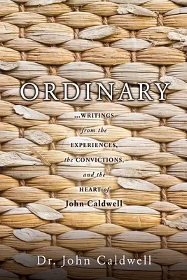 Obyčajné: ...spisy zo skúseností, presvedčenia a srdca Johna Caldwella - Ordinary: ...writings from the experiences, the convictions, and the heart of John Caldwell
