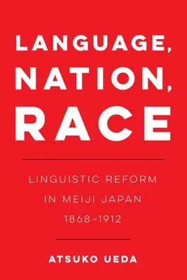 Jazyk, národ, rasa, 1: Jazyková reforma v Japonsku Meidži (1868-1912) - Language, Nation, Race, 1: Linguistic Reform in Meiji Japan (1868-1912)