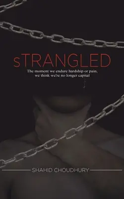 Škrtič - Vo chvíli, keď znášame ťažkosti alebo bolesť, si myslíme, že už nie sme kapitál - Strangled - The moment we endure hardship or pain, we think we're no longer capital