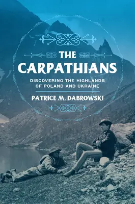 Karpaty: Objavovanie vrchov Poľska a Ukrajiny - The Carpathians: Discovering the Highlands of Poland and Ukraine