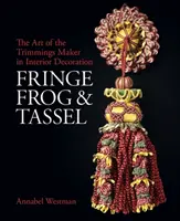 Strapce, žabky a strapce: Umelecké dielo výrobcu lemoviek - Fringe, Frog and Tassel: The Art of the Trimmings-Maker