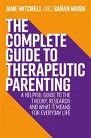Kompletný sprievodca terapeutickým rodičovstvom: Pomocný sprievodca teóriou, výskumom a jeho významom pre každodenný život - The Complete Guide to Therapeutic Parenting: A Helpful Guide to the Theory, Research and What It Means for Everyday Life