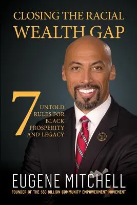 Odstránenie rasových rozdielov v bohatstve: 7 nevypovedaných pravidiel prosperity a dedičstva černochov - Closing The Racial Wealth Gap: 7 Untold Rules for Black Prosperity and Legacy