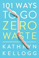 101 spôsobov, ako dosiahnuť nulový odpad - 101 Ways to Go Zero Waste
