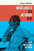 Michelangelo Red Antonioni Blue: Osem úvah o filme - Michelangelo Red Antonioni Blue: Eight Reflections on Cinema