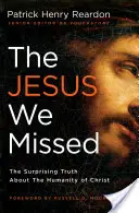 Ježiš, ktorého sme zmeškali: Prekvapujúca pravda o ľudskosti Krista - The Jesus We Missed: The Surprising Truth about the Humanity of Christ