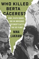 Kto zabil Bertu Caceresovú? Prehrady, eskadry smrti a boj domorodej obhajkyne za planétu - Who Killed Berta Caceres?: Dams, Death Squads, and an Indigenous Defender's Battle for the Planet
