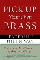 Zober si svoju vlastnú mosadz: Vedenie na spôsob FBI - Pick Up Your Own Brass: Leadership the FBI Way
