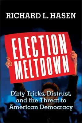 Volebný krach: Hrozba pre americkú demokraciu: špinavé triky, nedôvera - Election Meltdown: Dirty Tricks, Distrust, and the Threat to American Democracy