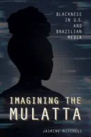 Predstavujeme si mulata: v amerických a brazílskych médiách - Imagining the Mulatta: Blackness in U.S. and Brazilian Media