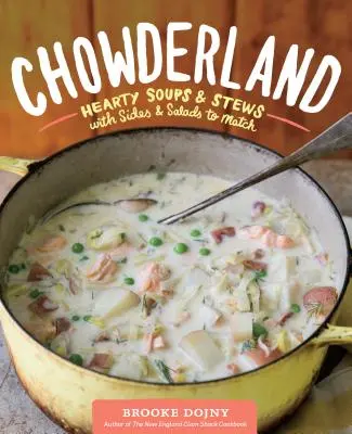Chowderland: Vydatné polievky a dusené jedlá s prílohami a šalátmi, ktoré sa k nim hodia - Chowderland: Hearty Soups & Stews with Sides & Salads to Match