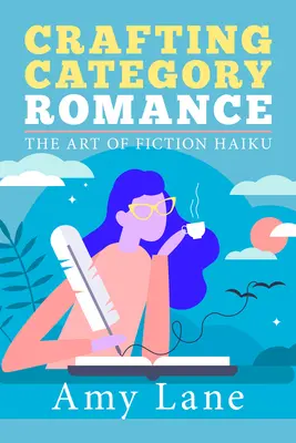 Crafting Category Romance (Romantika v kategórii): Umenie beletristických haiku - Crafting Category Romance: The Art of Fiction Haiku