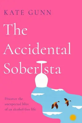 The Accidental Soberista: Vydajte sa na cestu do života bez alkoholu: Nečakaná blaženosť: Objavte neočakávanú blaženosť života bez alkoholu - The Accidental Soberista: Discover the Unexpected Bliss of an Alcohol-Free Life