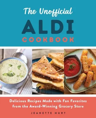 Neoficiálna kuchárska kniha Aldi: Vychytené recepty z obľúbených jedál z oceňovaného obchodu s potravinami - The Unofficial Aldi Cookbook: Delicious Recipes Made with Fan Favorites from the Award-Winning Grocery Store