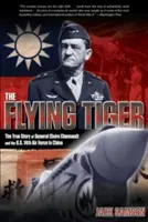 Lietajúci tiger: Chennault a 14. letecká armáda USA v Číne: Pravdivý príbeh generála Claire Chennaultovej a 14. leteckej armády USA v Číne - Flying Tiger: The True Story of General Claire Chennault and the U.S. 14th Air Force in China