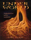 Underworld: Šamanizmus, mýtus a mágia - Underworld: Shamanism, Myth & magick