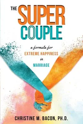 Super pár: Vzorec na extrémne šťastie v manželstve - The Super Couple: A Formula for Extreme Happiness in Marriage