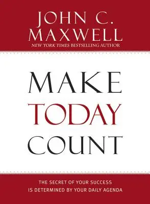 Make Today Count: Tajomstvo vášho úspechu závisí na vašom dennom programe - Make Today Count: The Secret of Your Success Is Determined by Your Daily Agenda