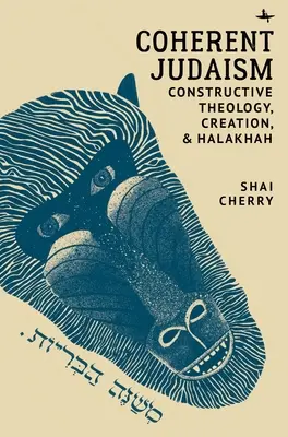 Koherentný judaizmus: Konštruktívna teológia, stvorenie a halacha - Coherent Judaism: Constructive Theology, Creation, and Halakhah