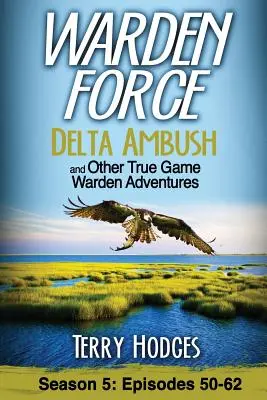 Warden Force: Vydanie: Delta Ambush and Other True Game Warden Adventures: Epizódy 50-62 - Warden Force: Delta Ambush and Other True Game Warden Adventures: Episodes 50-62