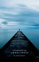 Životopis osamelosti: História emócie: kniha o osamelosti: The History of an Emotion - A Biography of Loneliness: The History of an Emotion