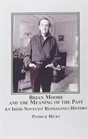 Brian Moore a význam minulosti - Írsky románopisec nanovo zobrazuje históriu - Brian Moore and the Meaning of the Past - An Irish Novelist Re-imagines History