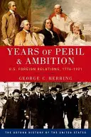 Roky nebezpečenstva a ambícií: Zahraničné vzťahy USA, 1776 - 1921 - Years of Peril and Ambition: U.S. Foreign Relations, 1776-1921