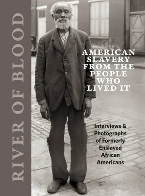 Rieka krvi: Vydajte sa na cestu do amerického otroctva od ľudí, ktorí ho prežili: Rozhovory a fotografie bývalých zotročených Afroameričanov - River of Blood: American Slavery from the People Who Lived It: Interviews & Photographs of Formerly Enslaved African Americans